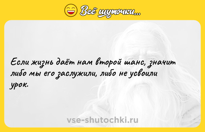 Цитата: Если жизнь даёт нам второй шанс, значит либо мы его заслужили, либо не усвоили урок.