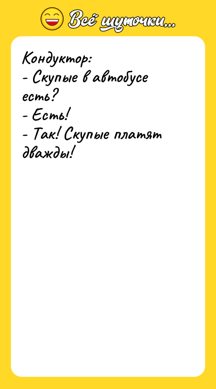 Кондуктор:  - Скупые в автобусе есть?  - Есть!
