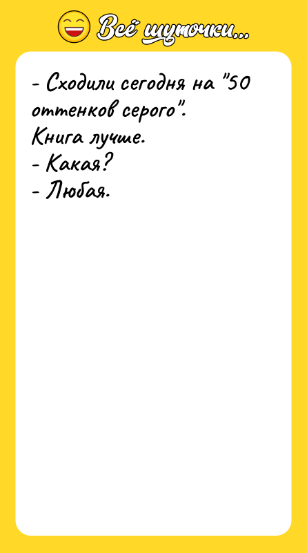 - Сходили сегодня на "50 оттенков серого". Книга лучше. -