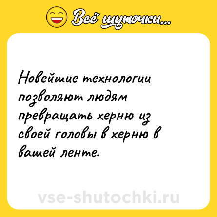 Шутка: Новейшие технологии позволяют людям превращать херню из своей головы в херню в вашей ленте.