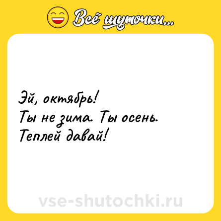 Шутка: Эй, октябрь!<br>Ты не зима. Ты осень. Теплей давай!