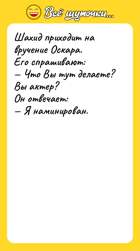 Шахид приходит на вручение Оскара. Его спрашивают: — Что Вы