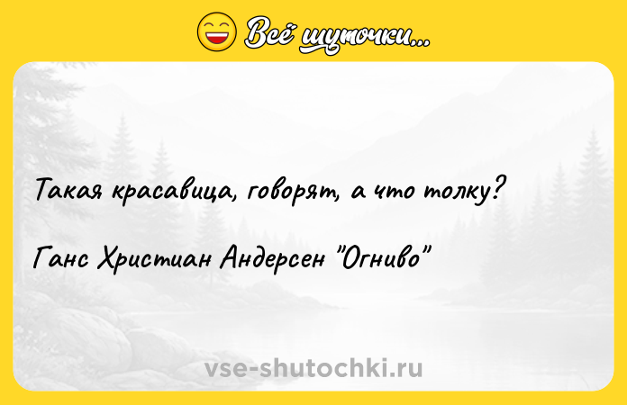 Цитата: Такая красавица, говорят, а что толку?Ганс Христиан Андерсен Огниво
