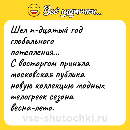 Шутка: Шел n-дцатый год глобального потепления...<br>С восторгом приняла московская публика новую коллекцию модных телогреек сезона весна-лето.