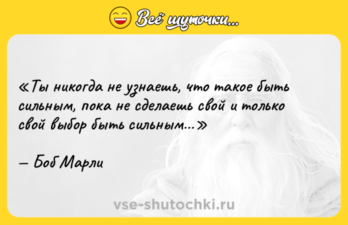 Цитата: Ты никогда не узнаешь, что такое быть сильным, пока не сделаешь свой и только свой выбор быть сильным Боб Марли