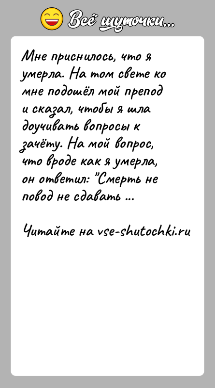 История: Мне приснилось, что я умерла. На том свете ко мне подошёл мой препод и сказал, чтобы я шла доучивать вопросы