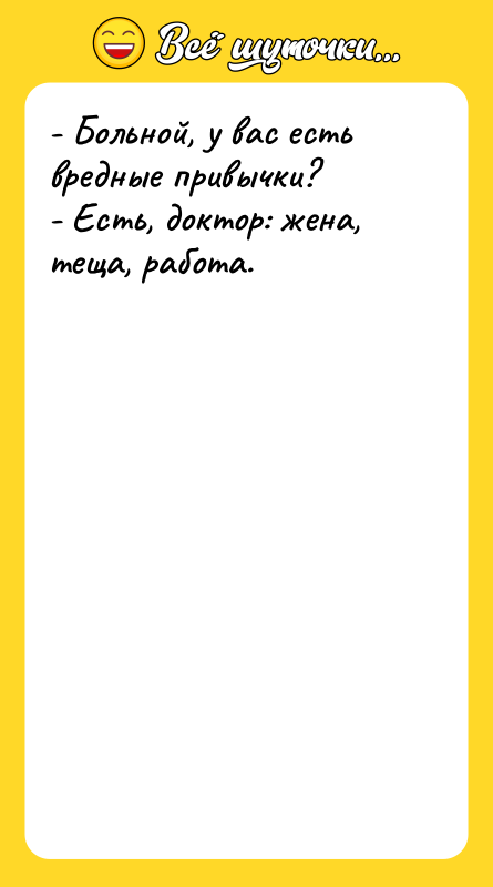 - Больной, у вас есть вредные привычки? - Есть, доктор: