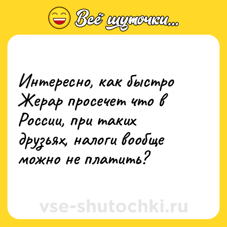 Шутка: Интересно, как быстро Жерар просечет что в России, при таких друзьях, налоги вообще можно не платить?