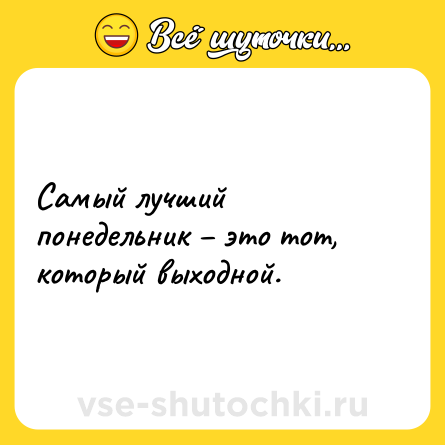 Шутка: Самый лучший понедельник – это тот, который выходной.
