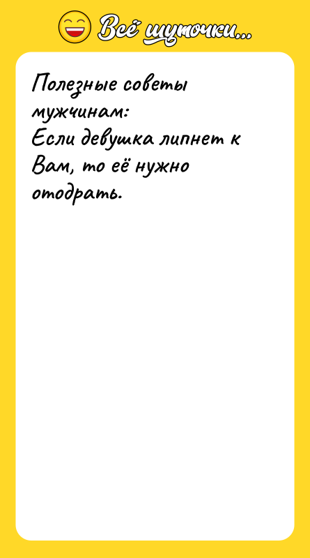 Полезные советы мужчинам:  Если девушка липнет к Вам, то
