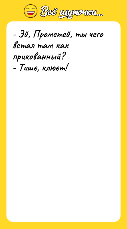 - Эй, Прометей, ты чего встал там как прикованный? -
