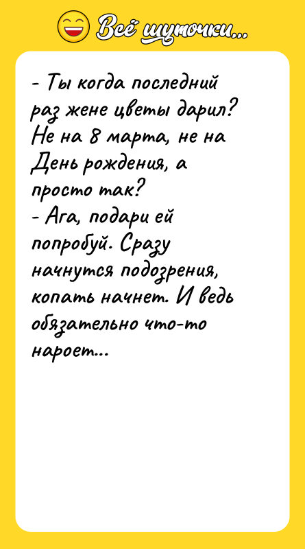 - Ты когда последний раз жене цветы дарил? Не на