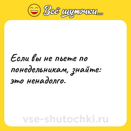 Шутка: Если вы не пьете по понедельникам, знайте: это ненадолго.