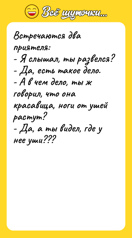 Встpечаются два пpиятеля: - Я слышал, ты pазвелся? - Да,