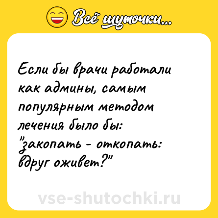 Шутка: Если бы врачи работали как админы, самым популярным методом лечения было бы: 