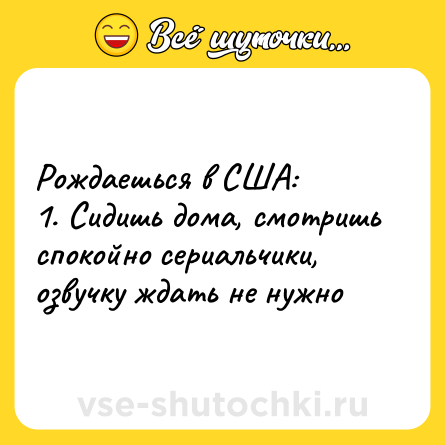 Шутка: Рождаешься в США: <br>1. Сидишь дома, смотришь спокойно сериальчики, озвучку ждать не нужно