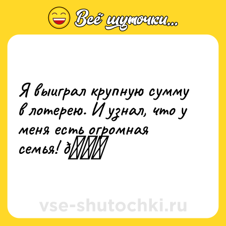 Шутка: Я выиграл крупную сумму в лотерею. И узнал, что у меня есть огромная семья! 😁