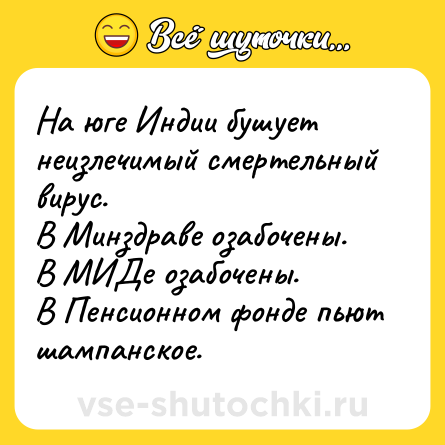Шутка: На юге Индии бушует неизлечимый смертельный вирус.<br>В Минздраве озабочены.<br>В МИДе озабочены.<br>В Пенсионном фонде пьют шампанское.
