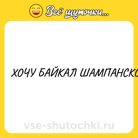 Шутка: ХОЧУ БАЙКАЛ ШАМПАНСКОГО