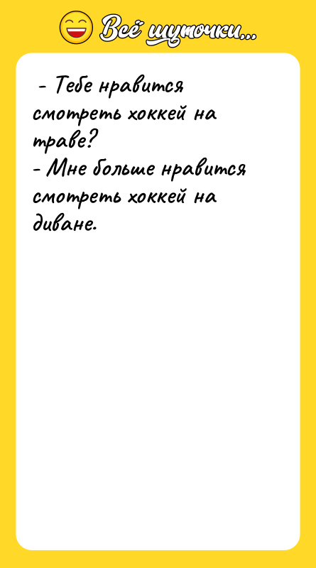  - Тебе нравится смотреть хоккей на траве?  -