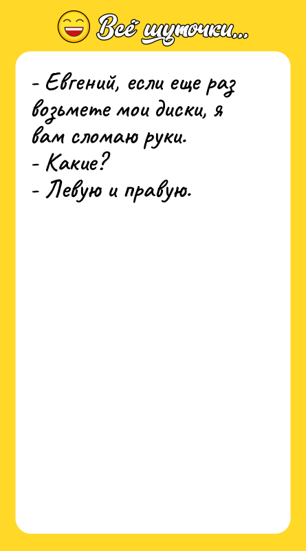 - Евгений, если еще раз возьмете мои диски, я вам