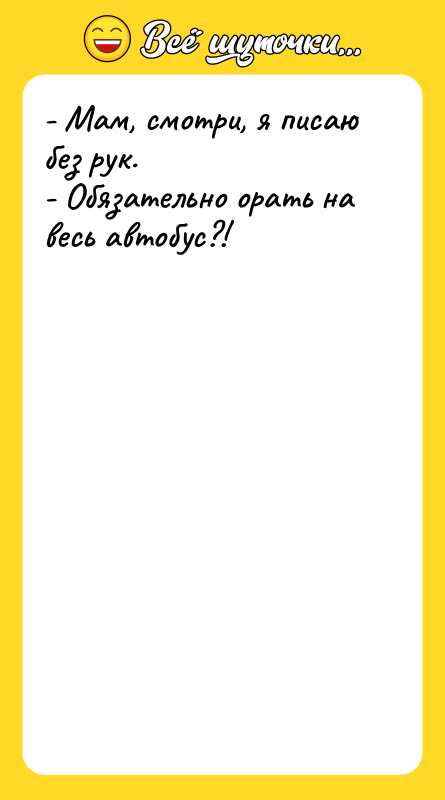 - Мам, смотри, я писаю без рук. - Обязательно орать