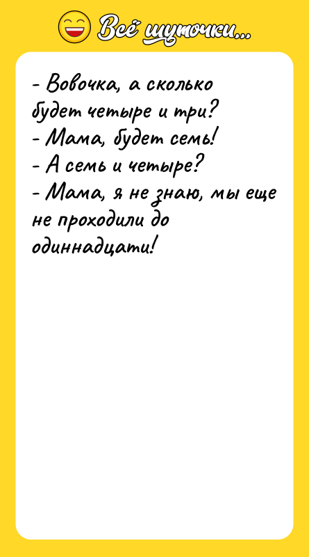 - Вовочка, а сколько будет четыре и три? - Мама,