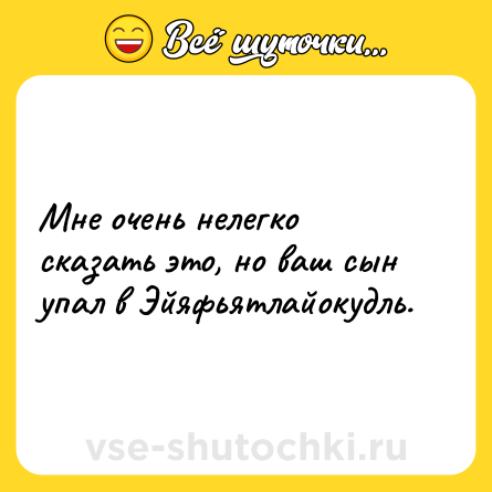 Шутка: Мне очень нелегко сказать это, но ваш сын упал в Эйяфьятлайокудль.