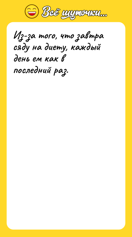 Из-за того, что завтра сяду на диету, каждый день ем