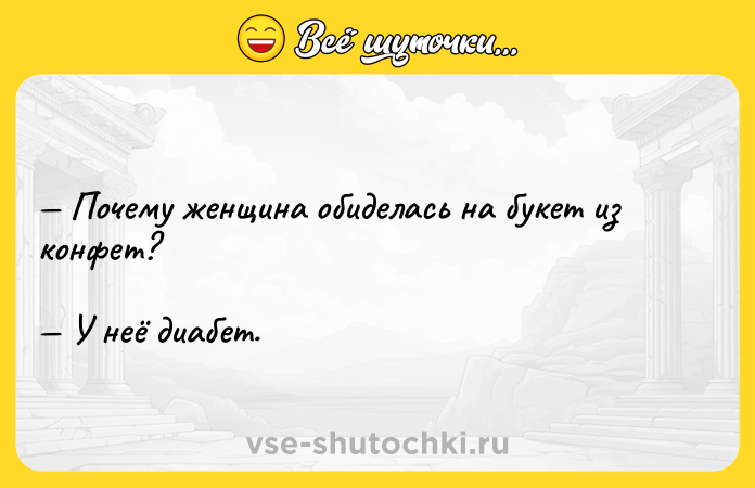Цитата: Почему женщина обиделась на букет из конфет? У неё диабет.