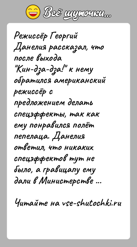 История: Режиссёр Георгий Данелия рассказал, что после выхода Кин-дза-дза! к нему обратился американский режиссёр с предложением делать спецэффекты, так как ему