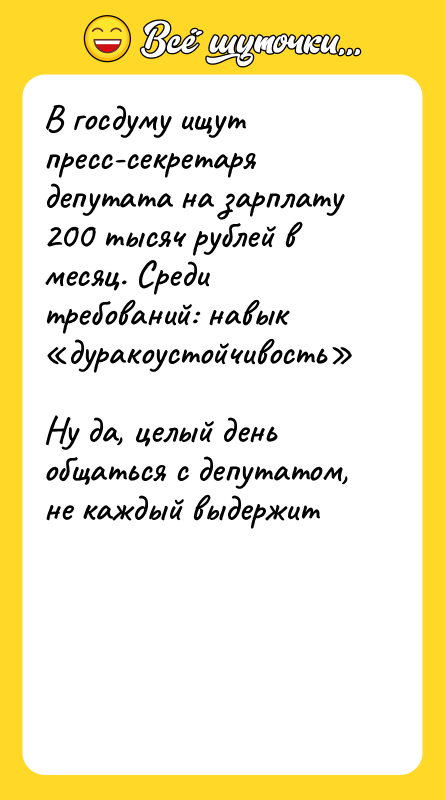 Шутка: В госдуму ищут пресс-секретаря депутата на зарплату 200 тысяч рублей в месяц. Среди требований: навык дуракоустойчивость Ну да, целый день общаться с депутатом, не каждый выдержит