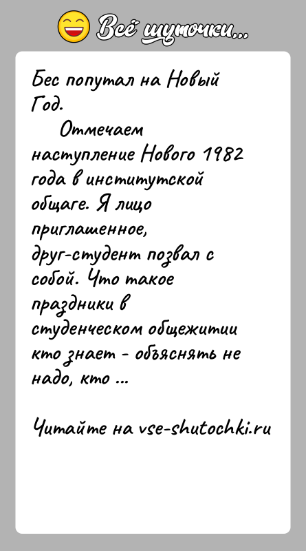 История: Бес попутал на Новый Год. Отмечаем наступление Нового 1982 года в институтской общаге. Я лицо приглашенное,