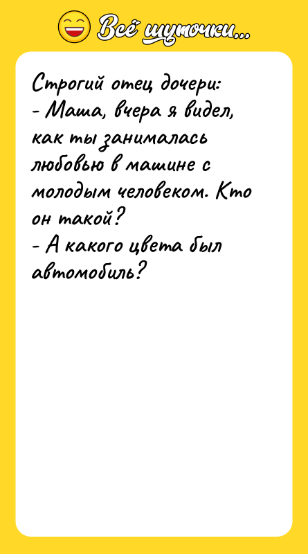 Строгий отец дочери: - Маша, вчера я видел, как ты