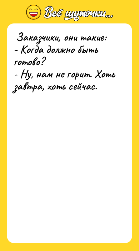  Заказчики, они такие:  - Когда должно быть готово?