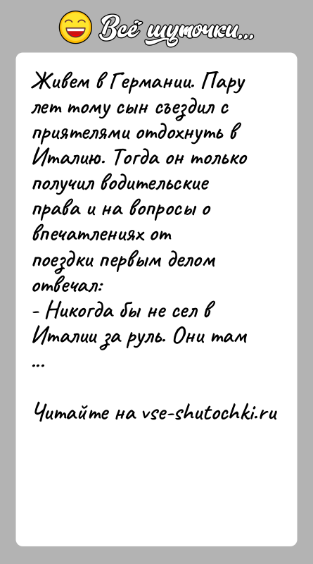История: Живем в Германии. Пару лет тому сын съездил с приятелями отдохнуть вИталию. Тогда он только получил водительские права и на