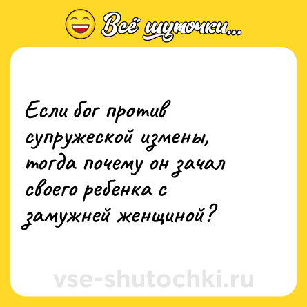 Шутка: Если бог против супружеской измены, тогда почему он зачал своего ребенка с замужней женщиной?