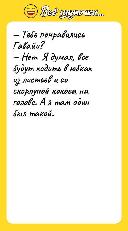 — Тебе понравились Гавайи? — Нет. Я думал, все будут