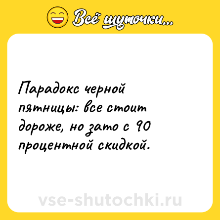 Шутка: Парадокс черной пятницы: все стоит дороже, но зато с 90 процентной скидкой.
