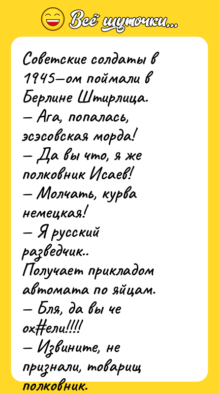 Советские солдаты в 1945—ом поймали в Берлине Штирлица. — Ага,
