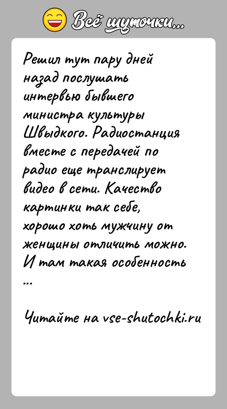 История: Решил тут пару дней назад послушать интервью бывшего министра культуры Швыдкого. Радиостанция вместе с передачей по радио еще транслирует видео