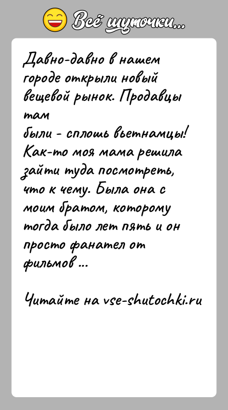 История: Давно-давно в нашем городе открыли новый вещевой рынок. Продавцы тамбыли - сплошь вьетнамцы! Как-то моя мама решила зайти туда посмотреть,что