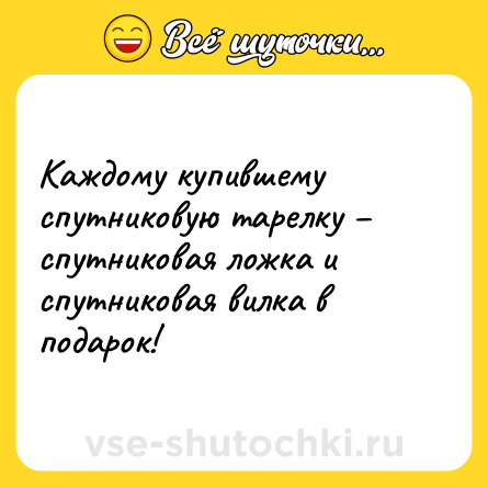 Шутка: Каждому купившему спутниковую тарелку – спутниковая ложка и спутниковая вилка в подарок!