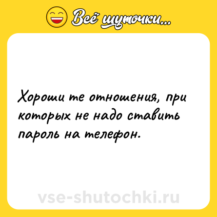 Шутка: Хороши те отношения, при которых не надо ставить пароль на телефон.