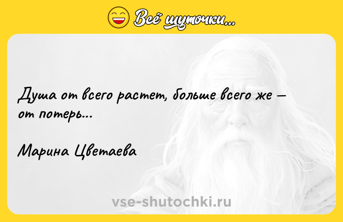 Цитата: Душа от всего растет, больше всего же от потерь... Марина Цветаева
