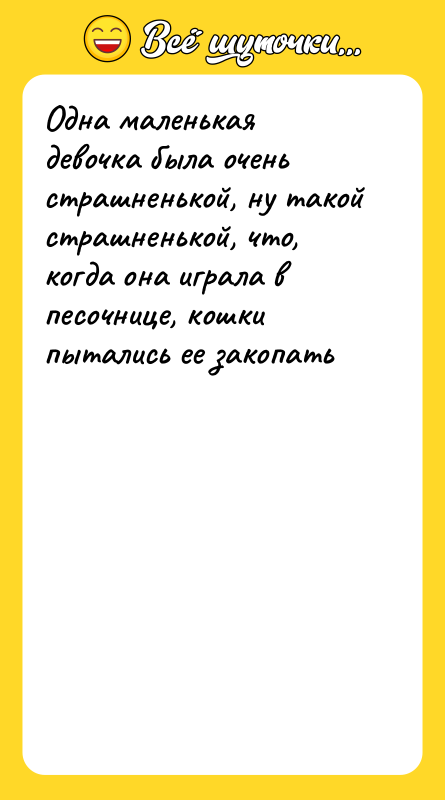 Одна маленькая девочка была очень страшненькой, ну такой страшненькой, что,