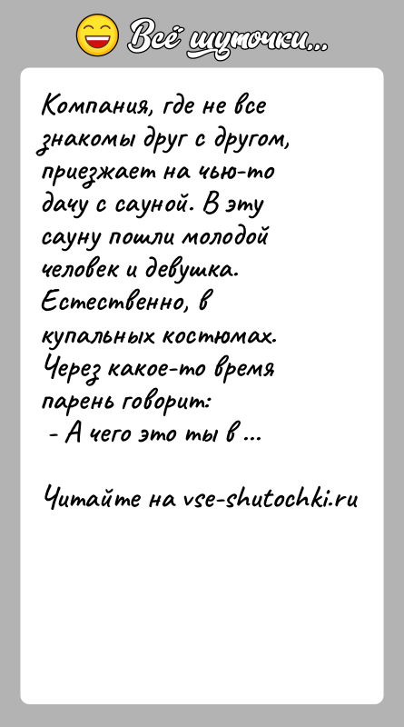 История: Компания, где не все знакомы друг с другом, приезжает на чью-то дачу с сауной. В эту сауну пошли молодой человек