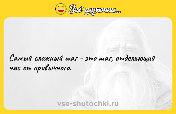 Цитата: Самый сложный шаг - это шаг, отделяющий нас от привычного.