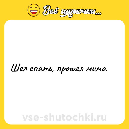 Шутка: Шел спать, прошел мимо.