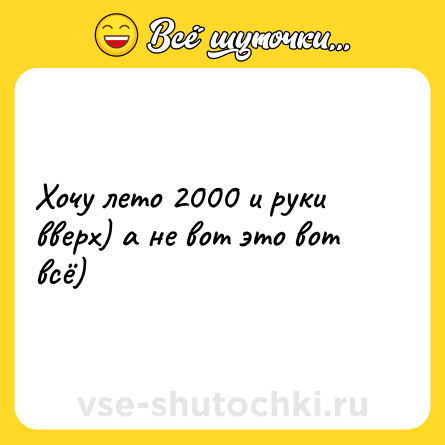 Шутка: Хочу лето 2000 и руки вверх) а не вот это вот всё)